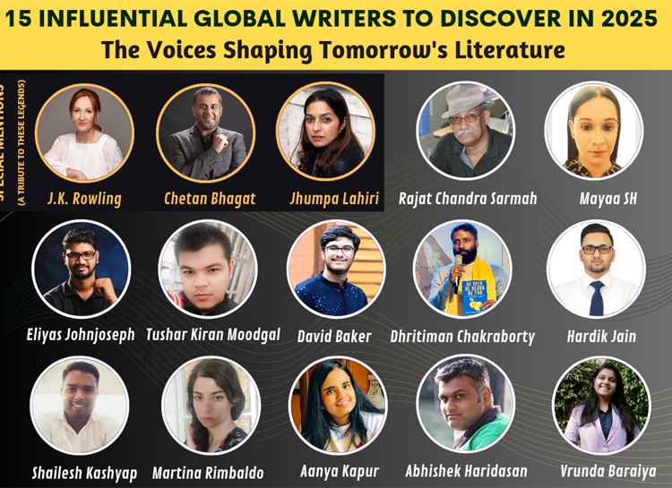 Influential Global Writers, J.K. Rowling, Chetan Bhagat, Jhumpa Lahiri, Rajat Chandra Sarmah, Mayaa SH, Eliyas Johnjoseph, Tushar Kiran Moodgal, David Baker, Dhritiman Chakraborty, Hardik Jain, Shailesh Kashyap, Martina Rimbaldo, Aanya Kapur, Abhishek Haridasan, Vrunda Baraiya