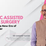 Robotic-Assisted Breast Surgery: A New Era in Cancer Care- Dr. Sandeep Nayak