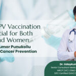 HPV Is Not Just a Women’s Issue: Dr. Uday Kumar Punukollu Explains Why Both Men and Women Need Vaccination for Cancer Prevention